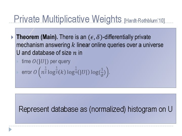 Private Multiplicative Weights [Hardt-Rothblum’ 10] Represent database as (normalized) histogram on U 