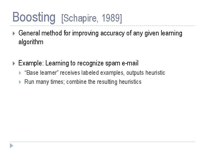 Boosting [Schapire, 1989] General method for improving accuracy of any given learning algorithm Example: