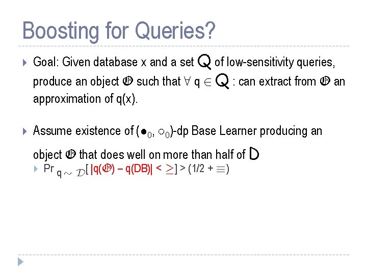 Boosting for Queries? Goal: Given database x and a set Q of low-sensitivity queries,