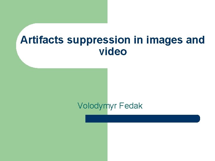 Artifacts suppression in images and video Volodymyr Fedak 