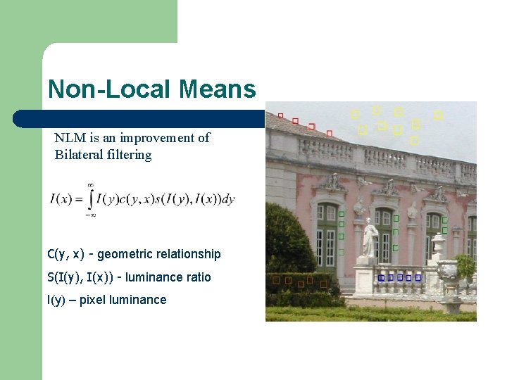 Non-Local Means NLM is an improvement of Bilateral filtering C(y, x) - geometric relationship