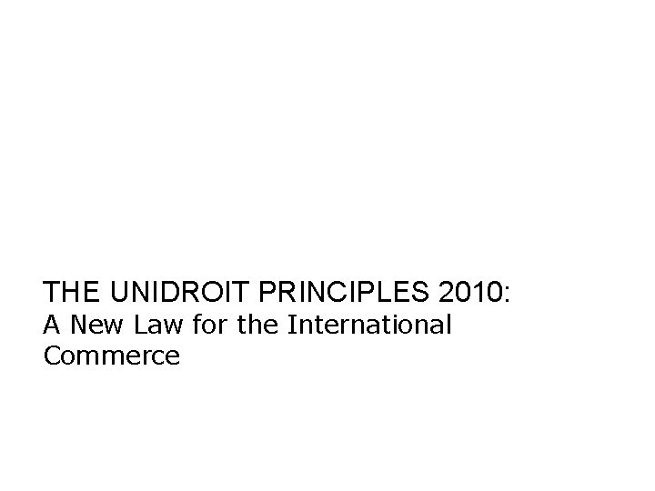 THE UNIDROIT PRINCIPLES 2010: A New Law for the International Commerce 