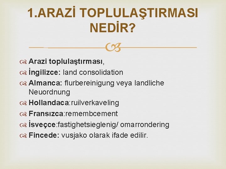 1. ARAZİ TOPLULAŞTIRMASI NEDİR? Arazi toplulaştırması, İngilizce: land consolidation Almanca: flurbereinigung veya landliche Neuordnung