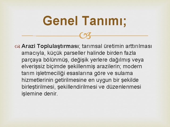 Genel Tanımı; Arazi Toplulaştırması; tarımsal üretimin arttırılması amacıyla, küçük parseller halinde birden fazla parçaya