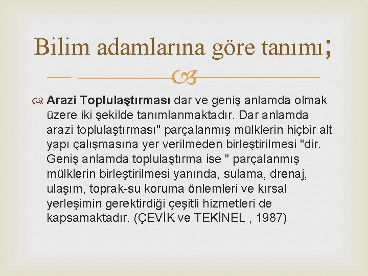 Bilim adamlarına göre tanımı; Arazi Toplulaştırması dar ve geniş anlamda olmak üzere iki şekilde