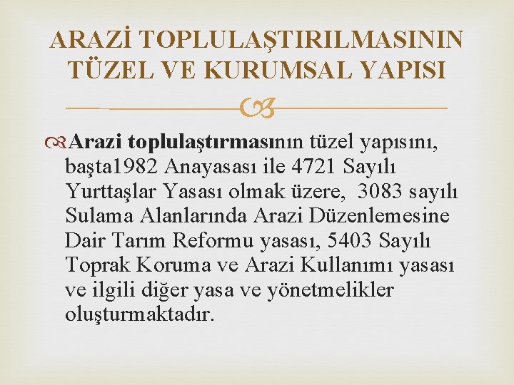 ARAZİ TOPLULAŞTIRILMASININ TÜZEL VE KURUMSAL YAPISI Arazi toplulaştırmasının tüzel yapısını, başta 1982 Anayasası ile