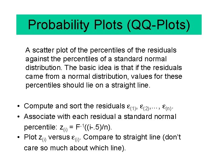 Probability Plots (QQ-Plots) A scatter plot of the percentiles of the residuals against the