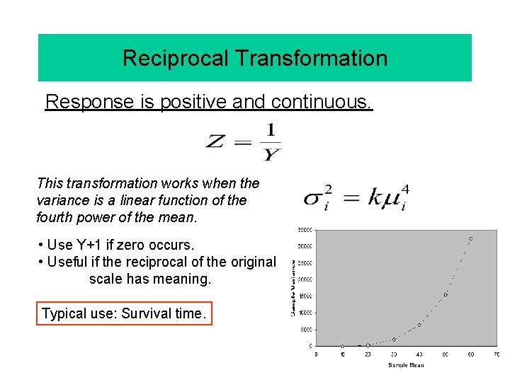 Reciprocal Transformation Response is positive and continuous. This transformation works when the variance is