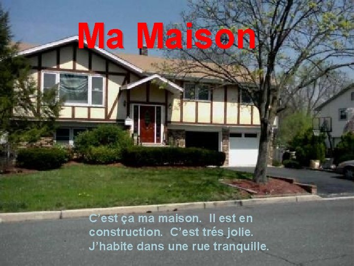 Ma Maison C’est ça ma maison. Il est en construction. C’est trés jolie. J’habite