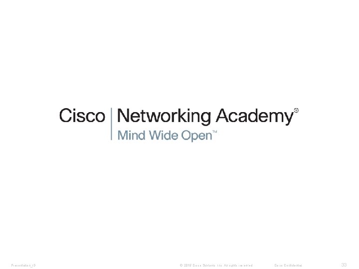 Presentation_ID © 2015 Cisco Systems, Inc. All rights reserved. Cisco Confidential 33 