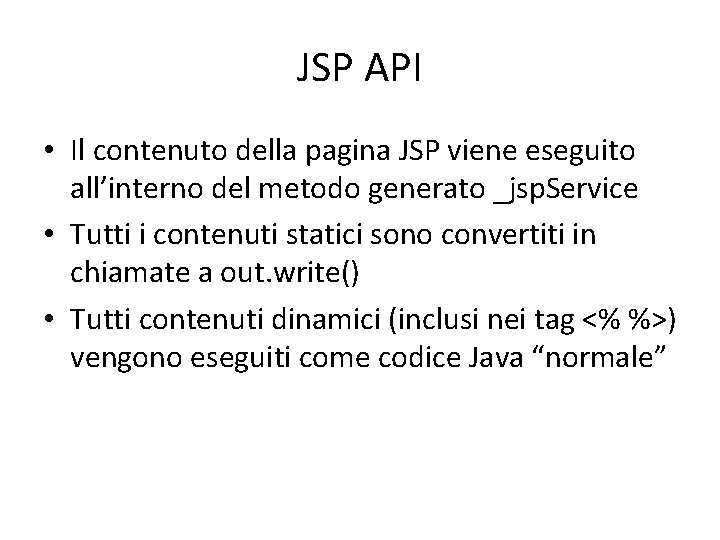 JSP API • Il contenuto della pagina JSP viene eseguito all’interno del metodo generato