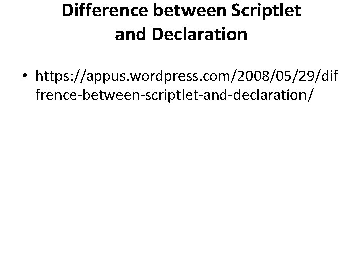 Difference between Scriptlet and Declaration • https: //appus. wordpress. com/2008/05/29/dif frence-between-scriptlet-and-declaration/ 