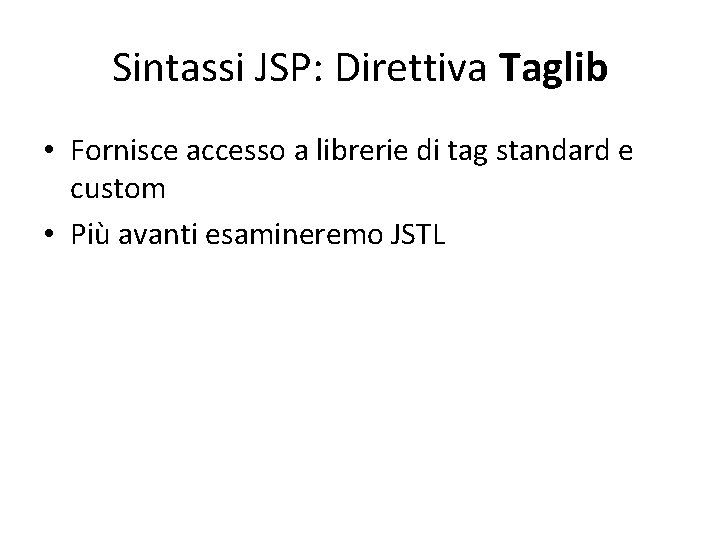 Sintassi JSP: Direttiva Taglib • Fornisce accesso a librerie di tag standard e custom