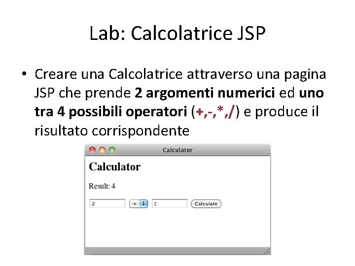 Lab: Calcolatrice JSP • Creare una Calcolatrice attraverso una pagina JSP che prende 2
