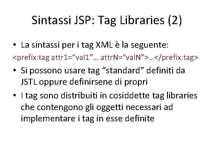 Sintassi JSP: Tag Libraries (2) • La sintassi per i tag XML è la