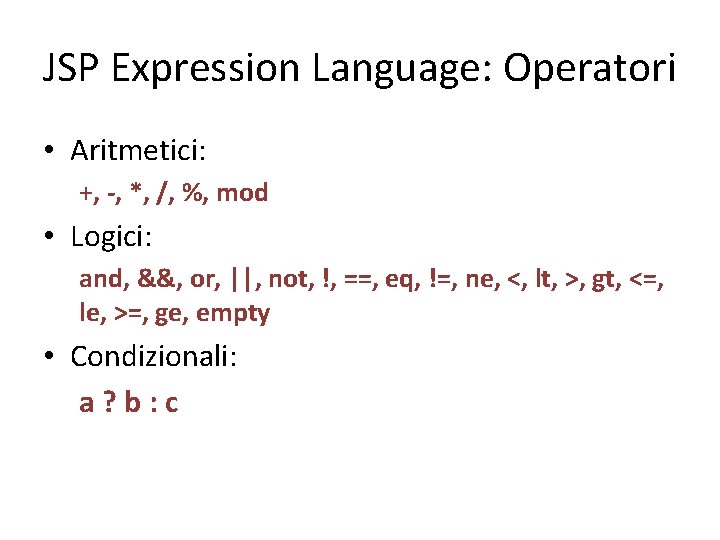 JSP Expression Language: Operatori • Aritmetici: +, -, *, /, %, mod • Logici: