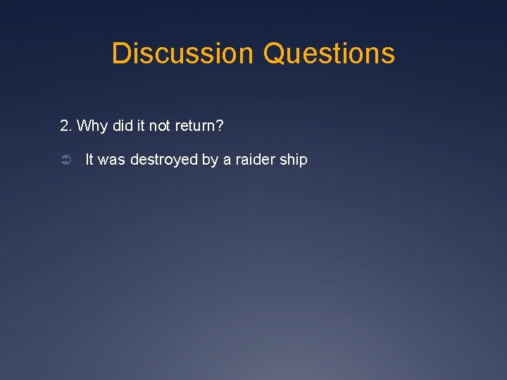 Discussion Questions 2. Why did it not return? Ü It was destroyed by a