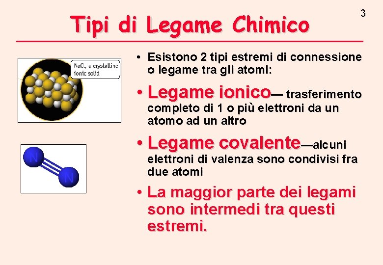 Tipi di Legame Chimico 3 • Esistono 2 tipi estremi di connessione o legame Tipi di Legame Chimico 3 • Esistono 2 tipi estremi di connessione o legame