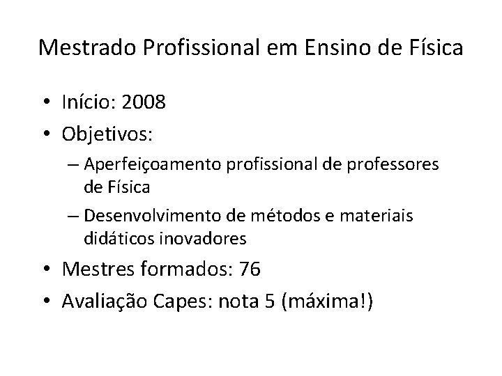 Mestrado Profissional em Ensino de Física • Início: 2008 • Objetivos: – Aperfeiçoamento profissional