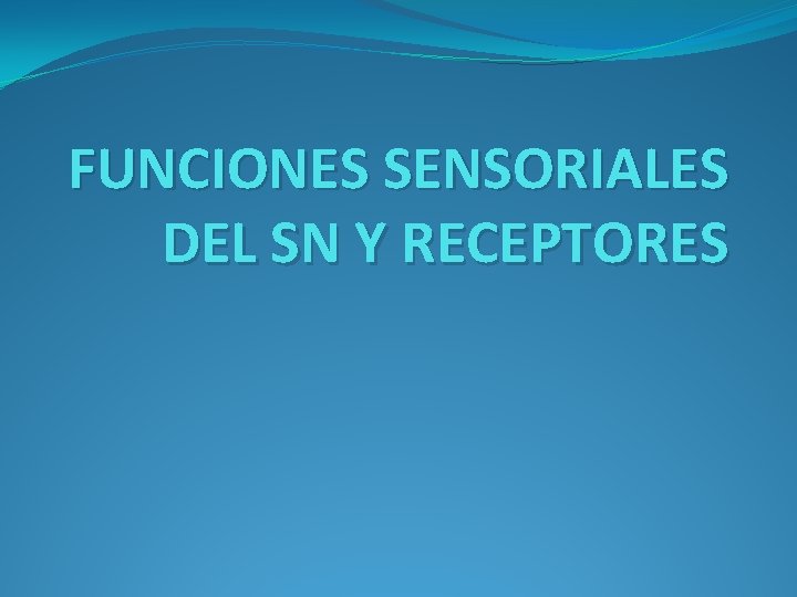 FUNCIONES SENSORIALES DEL SN Y RECEPTORES 