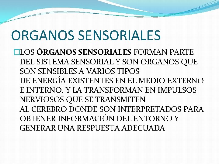 ORGANOS SENSORIALES �LOS ÓRGANOS SENSORIALES FORMAN PARTE DEL SISTEMA SENSORIAL Y SON ÓRGANOS QUE