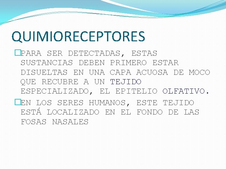 QUIMIORECEPTORES �PARA SER DETECTADAS, ESTAS SUSTANCIAS DEBEN PRIMERO ESTAR DISUELTAS EN UNA CAPA ACUOSA