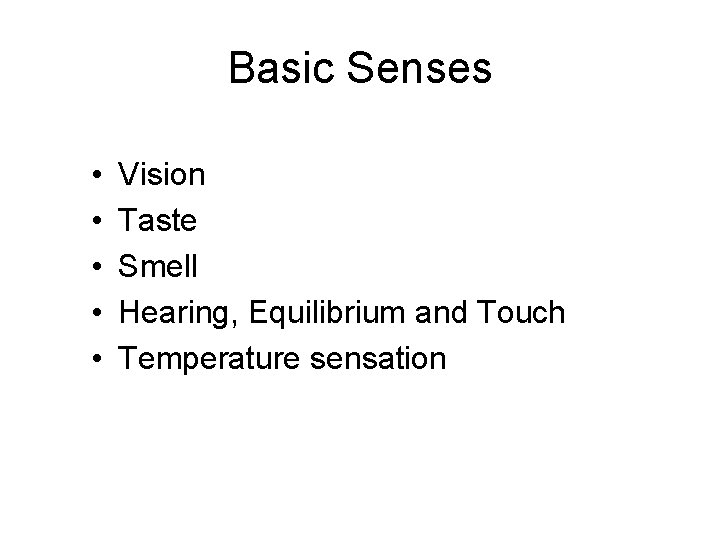 Basic Senses • • • Vision Taste Smell Hearing, Equilibrium and Touch Temperature sensation Basic Senses • • • Vision Taste Smell Hearing, Equilibrium and Touch Temperature sensation