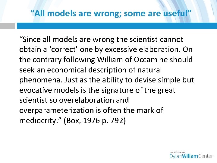 “All models are wrong; some are useful” “Since all models are wrong the scientist