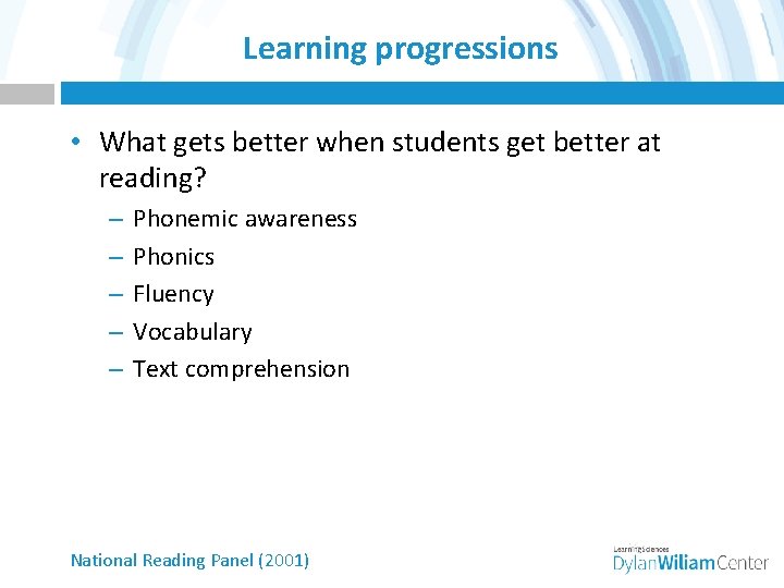 Learning progressions • What gets better when students get better at reading? – –