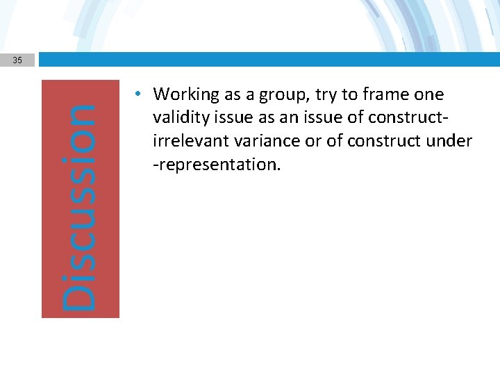 Discussion 35 • Working as a group, try to frame one validity issue as