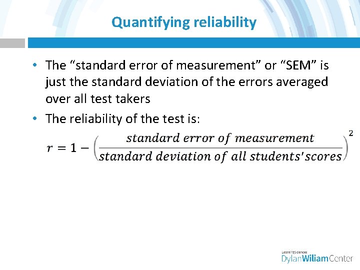 Quantifying reliability • The “standard error of measurement” or “SEM” is just the standard