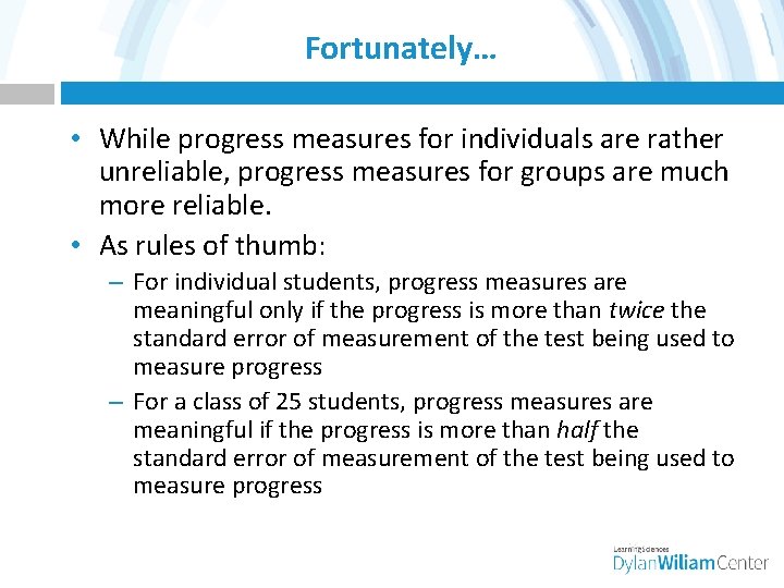 Fortunately… • While progress measures for individuals are rather unreliable, progress measures for groups