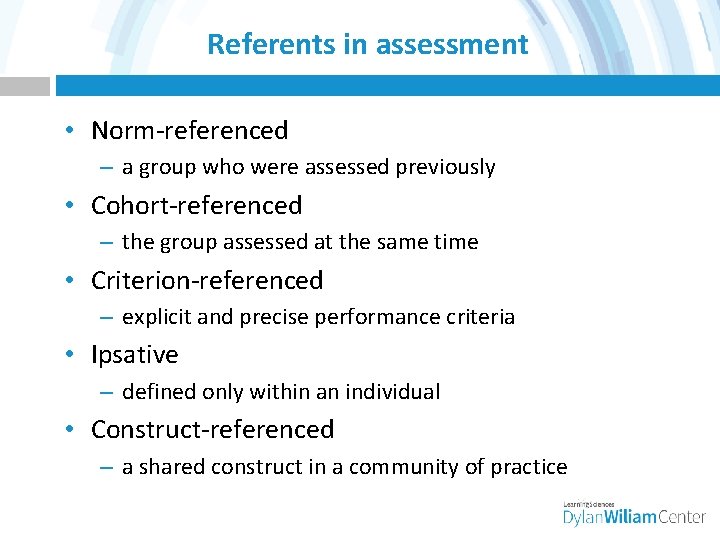 Referents in assessment • Norm-referenced – a group who were assessed previously • Cohort-referenced