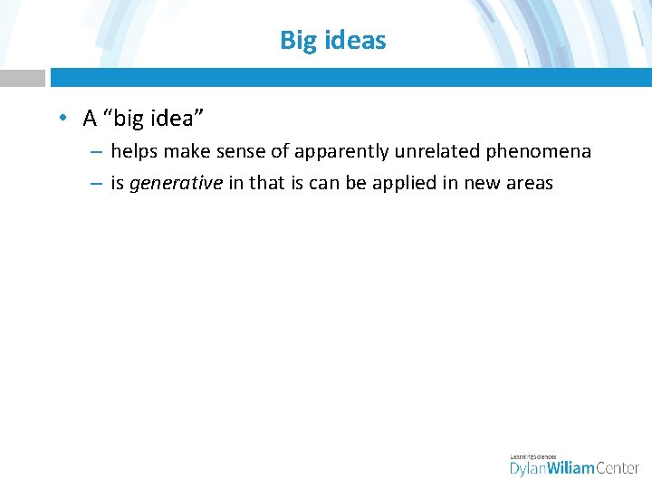 Big ideas • A “big idea” – helps make sense of apparently unrelated phenomena
