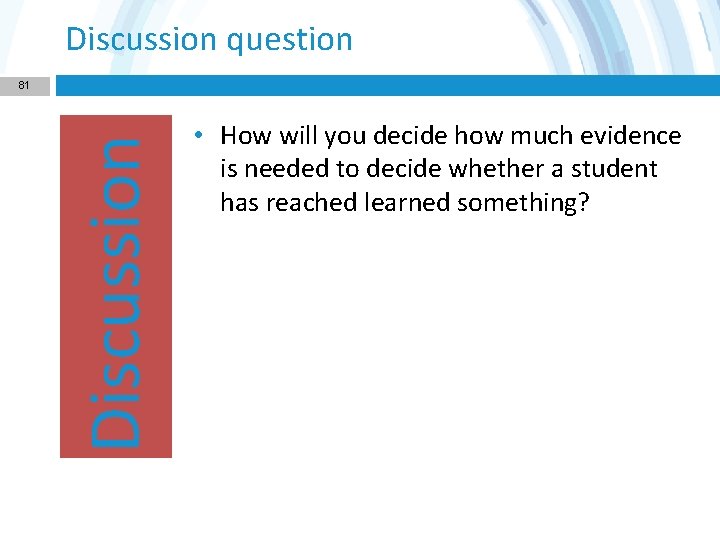 Discussion question Discussion 81 • How will you decide how much evidence is needed