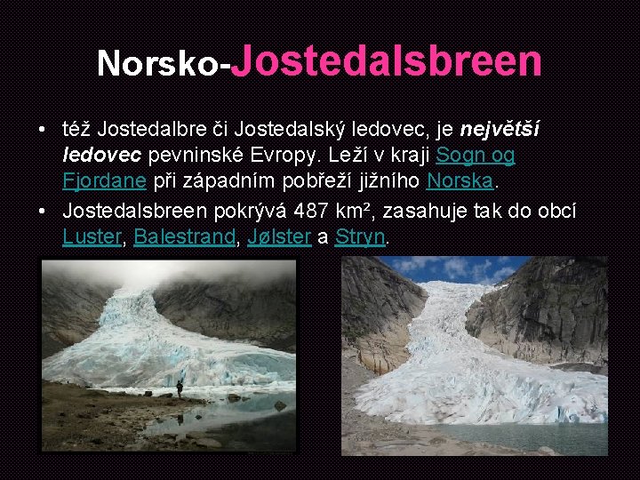 Norsko-Jostedalsbreen • též Jostedalbre či Jostedalský ledovec, je největší ledovec pevninské Evropy. Leží v