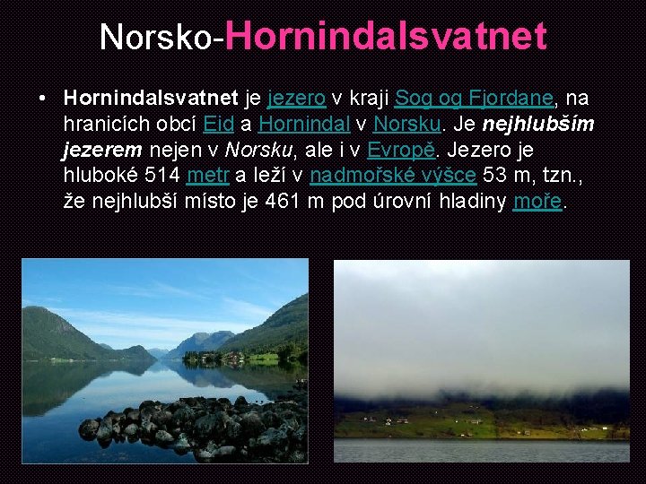 Norsko-Hornindalsvatnet • Hornindalsvatnet je jezero v kraji Sog og Fjordane, na hranicích obcí Eid