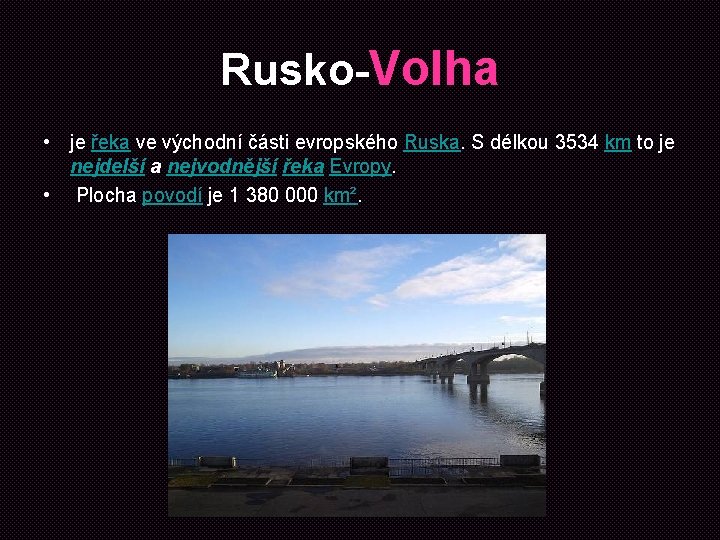 Rusko-Volha • je řeka ve východní části evropského Ruska. S délkou 3534 km to