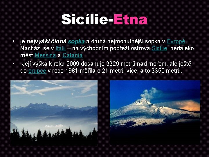 Sicílie-Etna • je nejvyšší činná sopka a druhá nejmohutnější sopka v Evropě. Nachází se