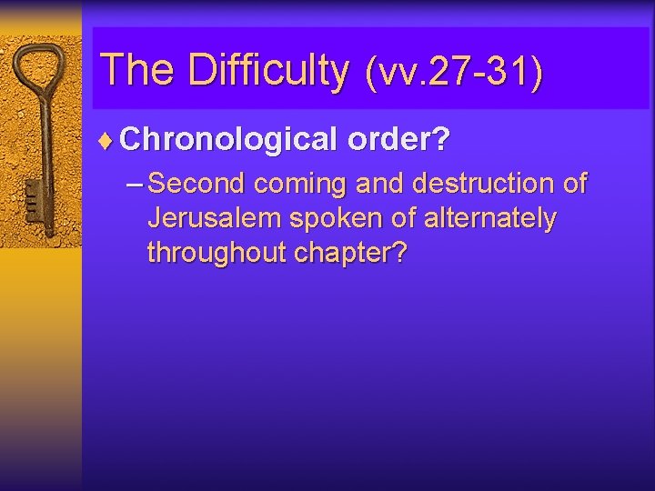 The Difficulty (vv. 27 -31) ¨ Chronological order? – Second coming and destruction of