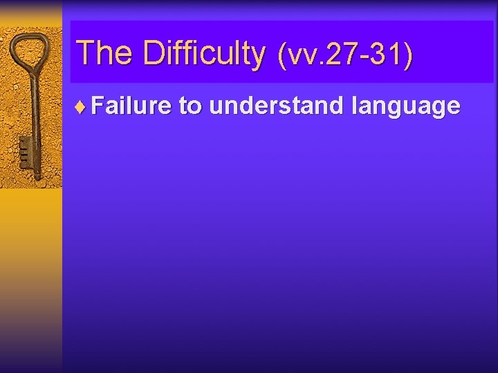 The Difficulty (vv. 27 -31) ¨ Failure to understand language 