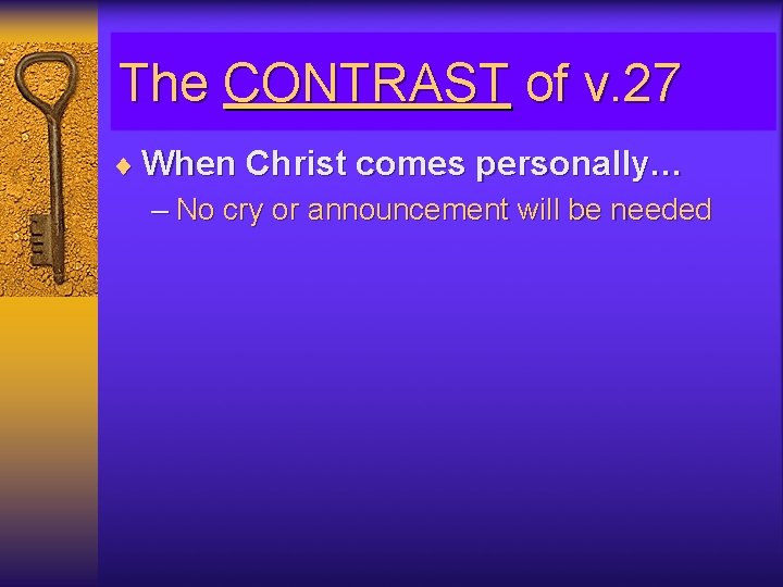 The CONTRAST of v. 27 ¨ When Christ comes personally… – No cry or