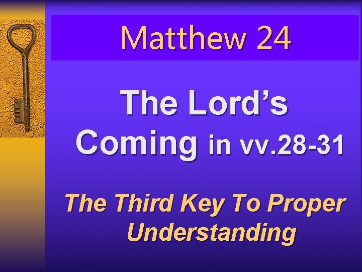 Matthew 24 The Lord’s Coming in vv. 28 -31 The Third Key To Proper