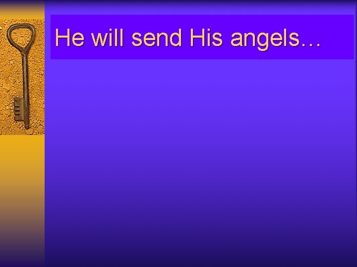 He will send His angels… 