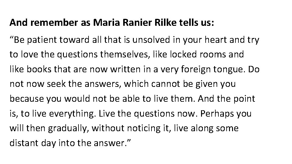 And remember as Maria Ranier Rilke tells us: “Be patient toward all that is