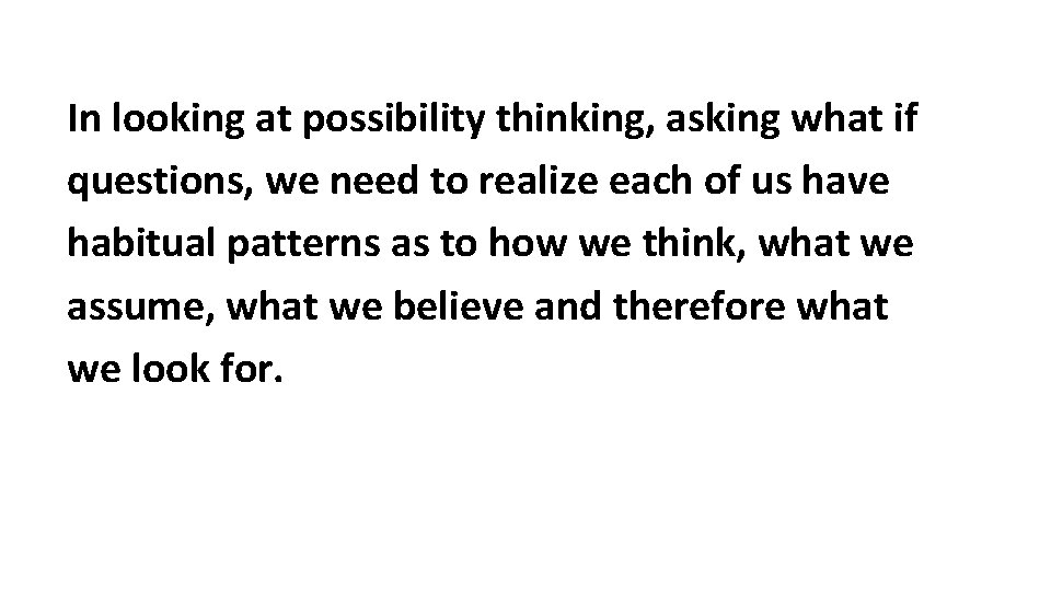 In looking at possibility thinking, asking what if questions, we need to realize each