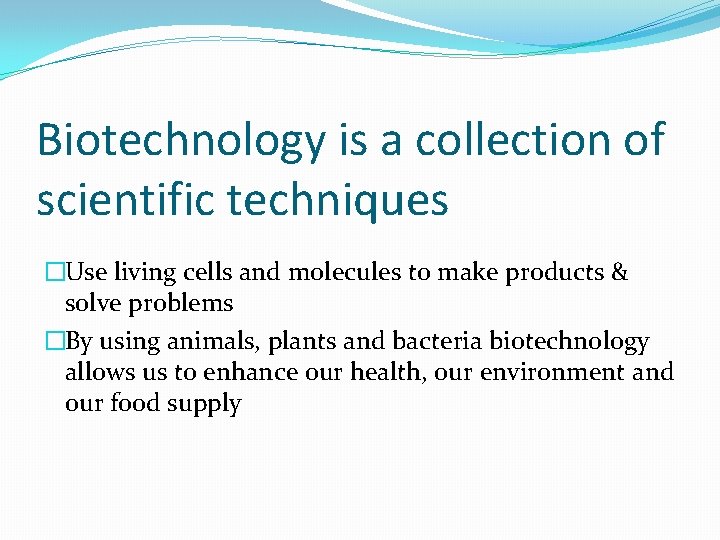 Biotechnology is a collection of scientific techniques �Use living cells and molecules to make