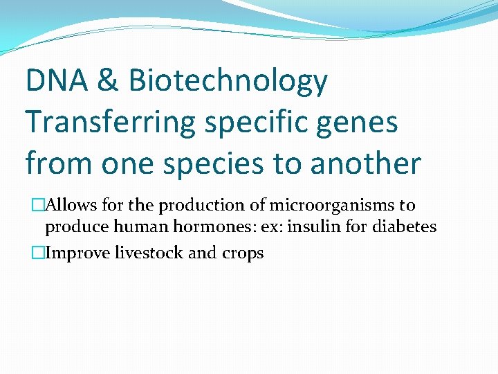 DNA & Biotechnology Transferring specific genes from one species to another �Allows for the