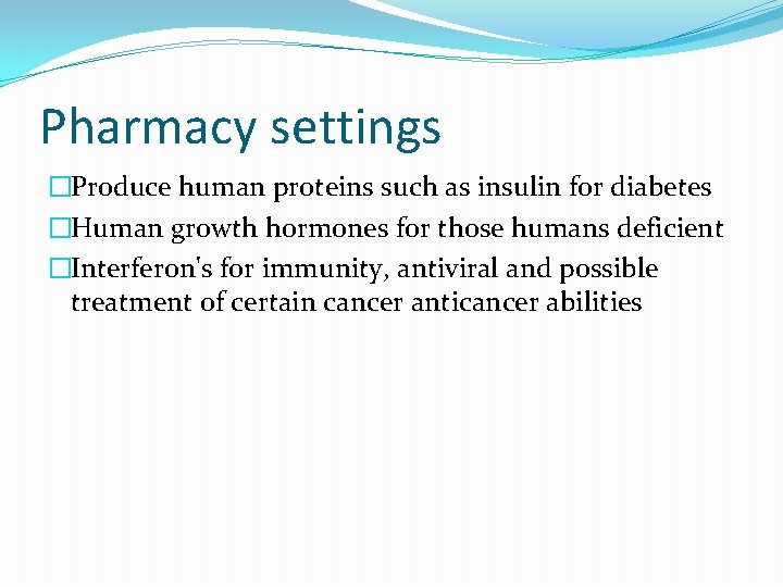 Pharmacy settings �Produce human proteins such as insulin for diabetes �Human growth hormones for