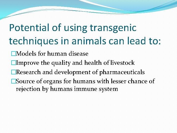 Potential of using transgenic techniques in animals can lead to: �Models for human disease